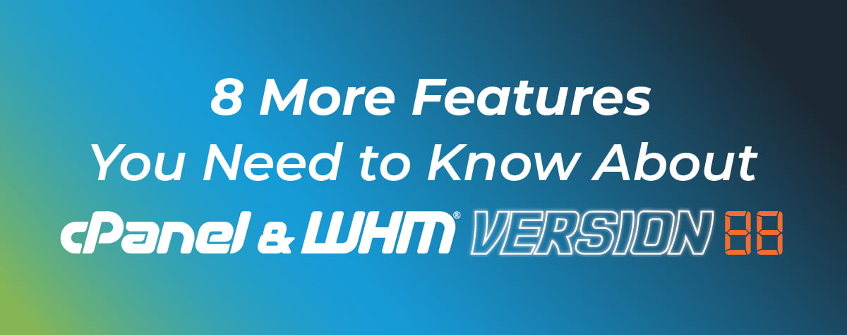 8 More Features You Need To Know About cPanel & WHM Version 88