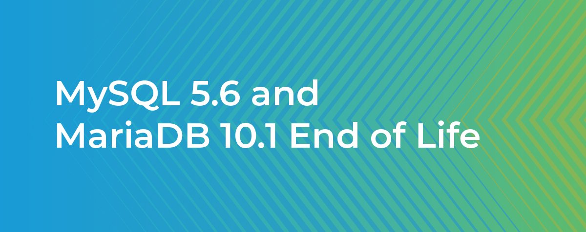 MySQL 5.6 and MariaDB 10.1 End of Life