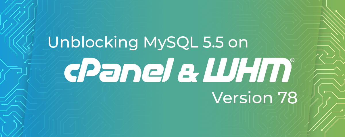 Unblocking MySQL 5.5 on cPanel V78