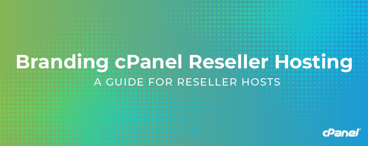 cPanel Reseller Hosting Branding: A Guide for Web Hosts