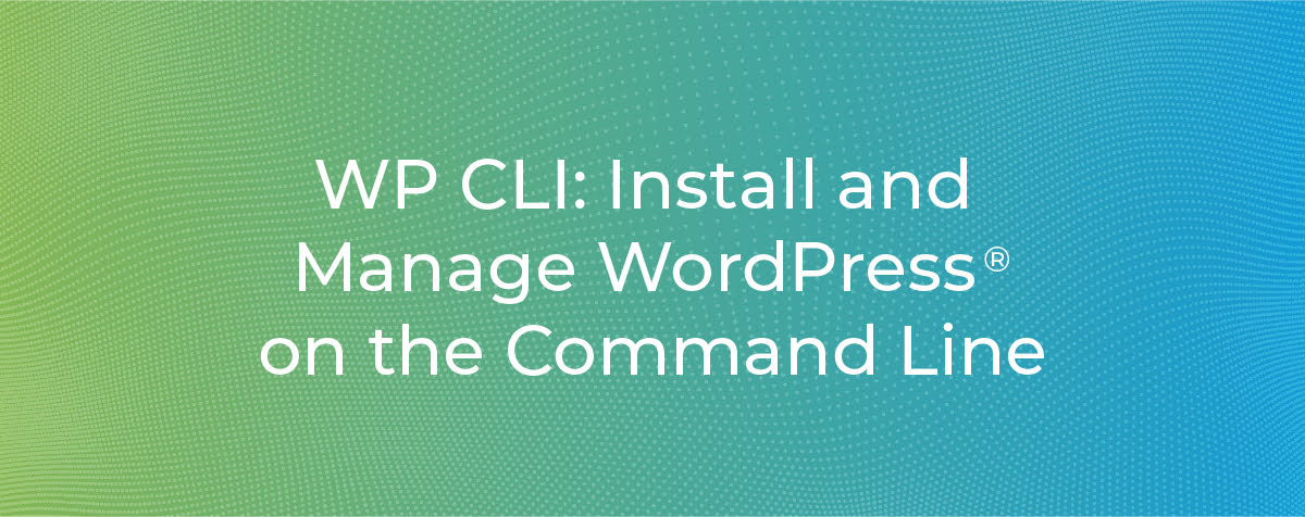 WP CLI: Install and Manage WordPress® on the Command Line