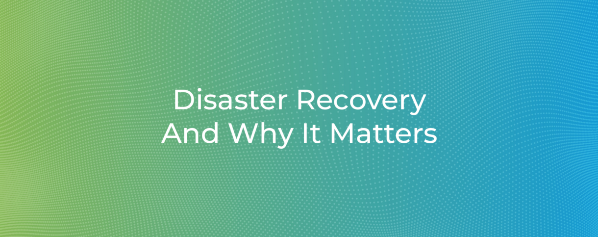 Disaster Recovery And Why It Matters1