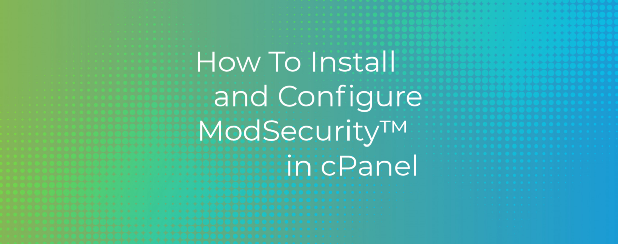 How To Install and Configure ModSecurity in cPanel