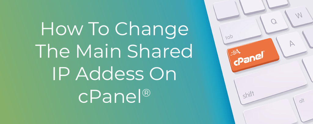 Cpanel: How to Change the Main Shared IP Address on cPanel® — BEK ...
